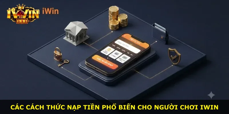 Các cách thức nạp tiền phổ biến cho người chơi iWin