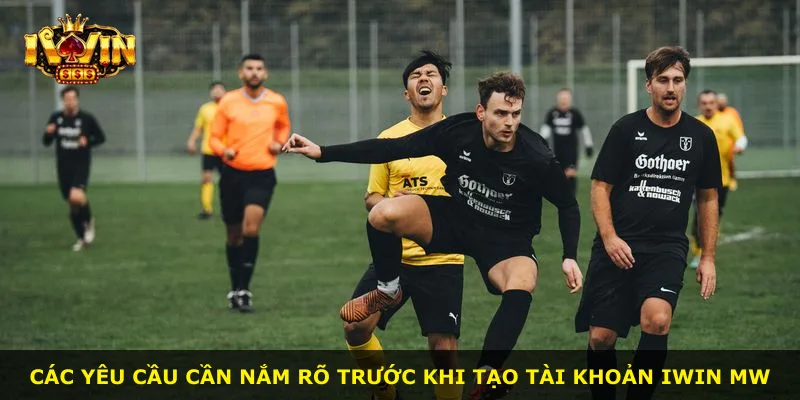 Các yêu cầu cần nắm rõ trước khi tạo tài khoản iWin MW