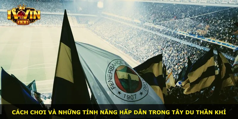 Cách chơi và những tính năng hấp dẫn trong Tây Du Thần Khí