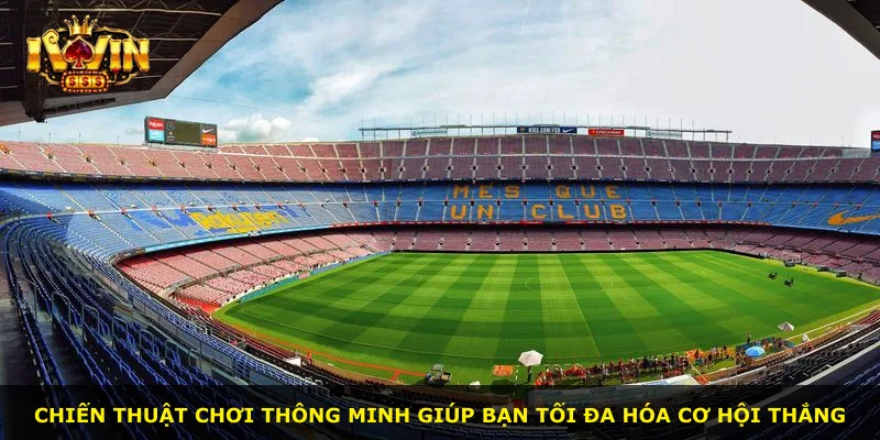 Chiến thuật chơi thông minh giúp bạn tối đa hóa cơ hội thắng