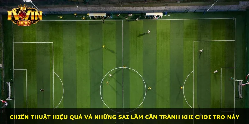 Chiến thuật hiệu quả và những sai lầm cần tránh khi chơi trò này