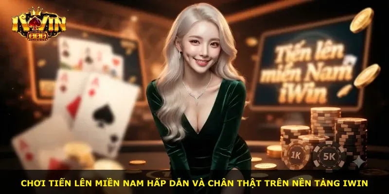 Chơi Tiến Lên Miền Nam hấp dẫn và chân thật trên nền tảng iWin