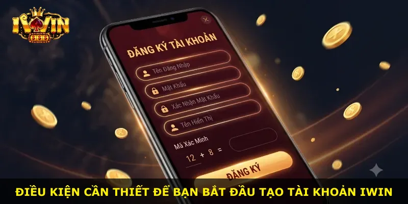 Điều kiện cần thiết để bạn bắt đầu tạo tài khoản iWin