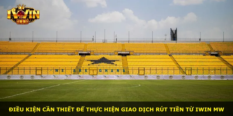 Điều kiện cần thiết để thực hiện giao dịch rút tiền từ iWin MW