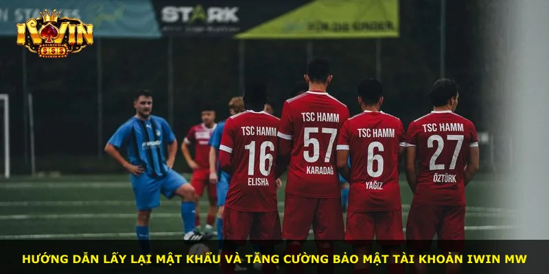 Hướng dẫn lấy lại mật khẩu và tăng cường bảo mật tài khoản iWin MW