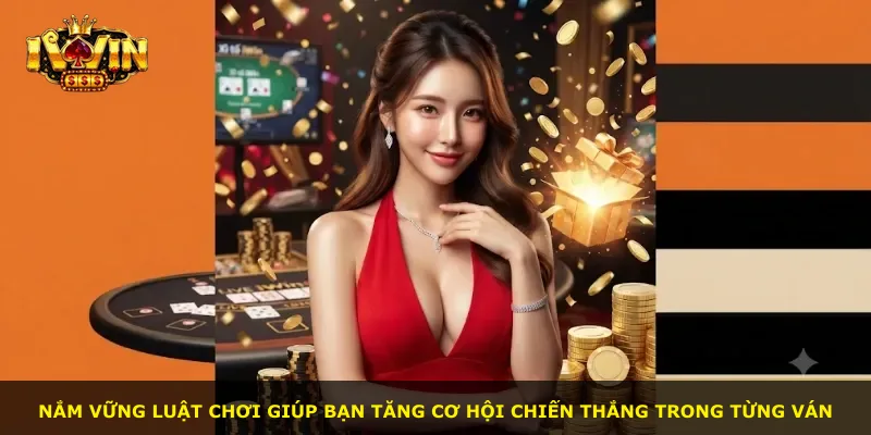 Nắm vững luật chơi giúp bạn tăng cơ hội chiến thắng trong từng ván