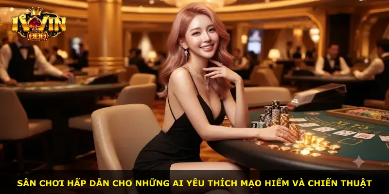 Sân chơi hấp dẫn cho những ai yêu thích mạo hiểm và chiến thuật
