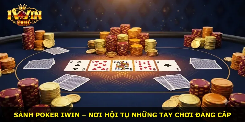 Sảnh Poker iWin – Nơi hội tụ những tay chơi đẳng cấp