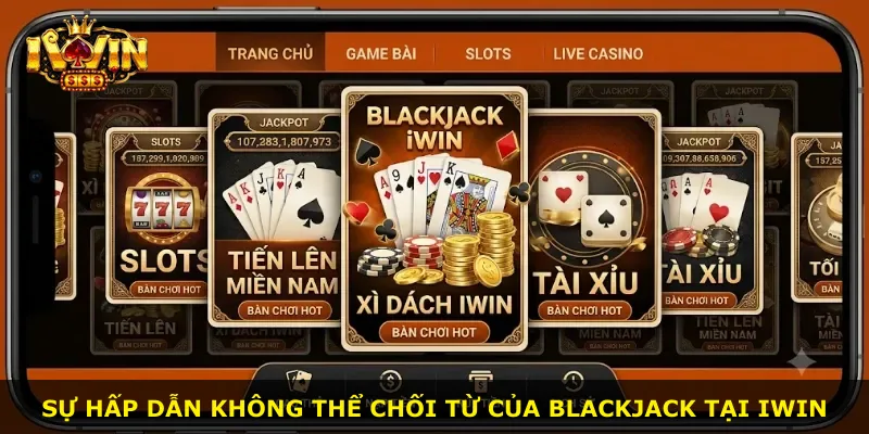 Sự hấp dẫn không thể chối từ của Blackjack tại iWin