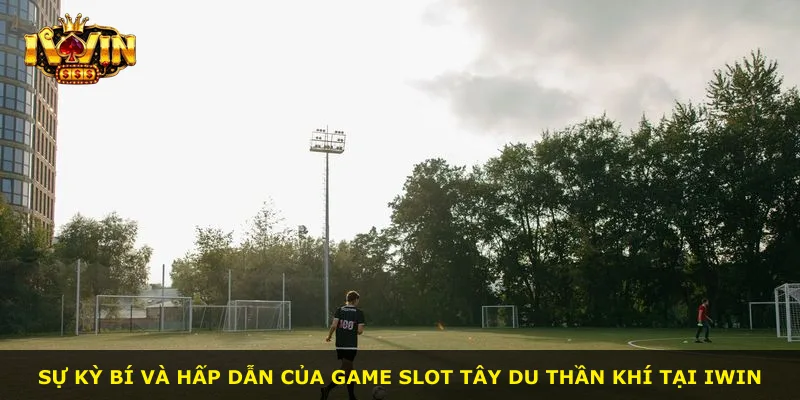 Sự kỳ bí và hấp dẫn của game slot Tây Du Thần Khí tại iWin
