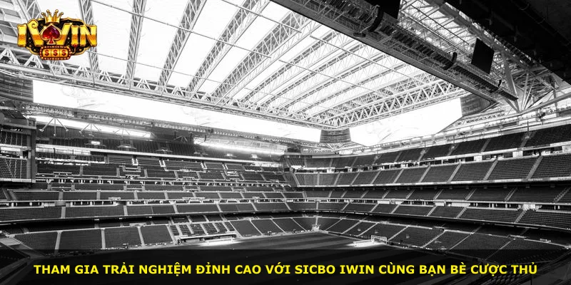Tham gia trải nghiệm đỉnh cao với Sicbo iWin cùng bạn bè cược thủ