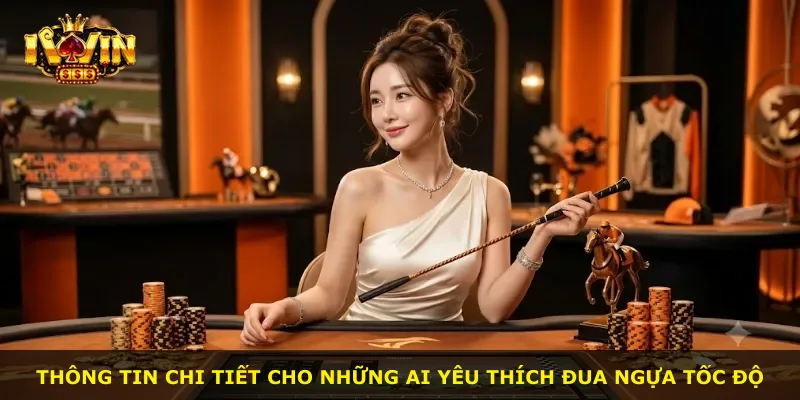 Thông tin chi tiết cho những ai yêu thích đua ngựa tốc độ